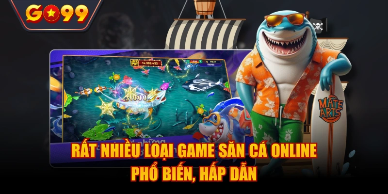 Rất nhiều loại game săn cá online phổ biến, hấp dẫn