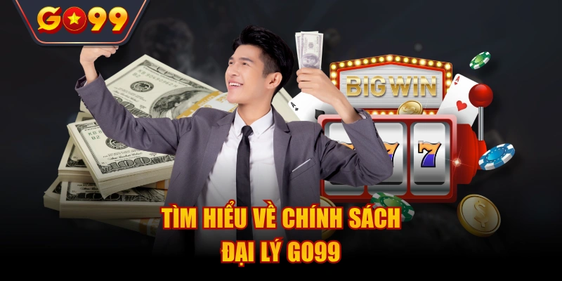 Tìm hiểu về chính sách đại lý Go99