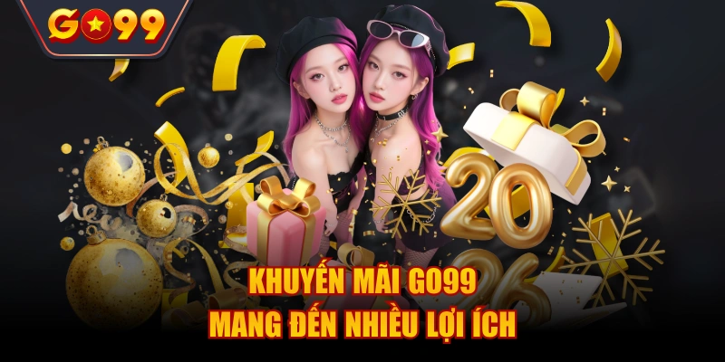 Khuyến mãi Go99 mang đến hội viên nhiều lợi ích