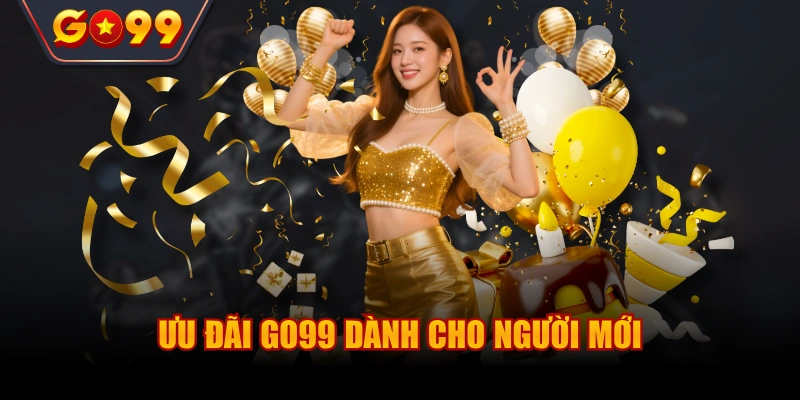 Ưu đãi Go99 dành cho người mới