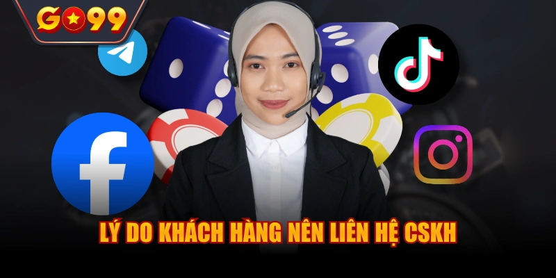 Lý do khách hàng nên liên hệ CSKH