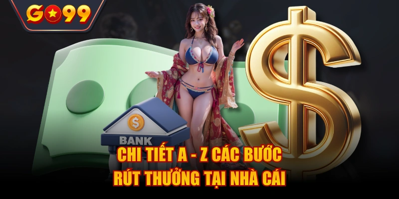 Chi tiết a - z các bước rút thưởng tại nhà cái 